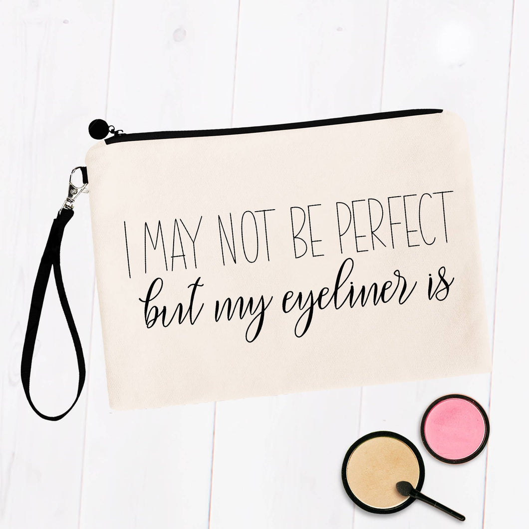 I May Not Be Perfect, But My Eyeliner Is Cosmetic Bag